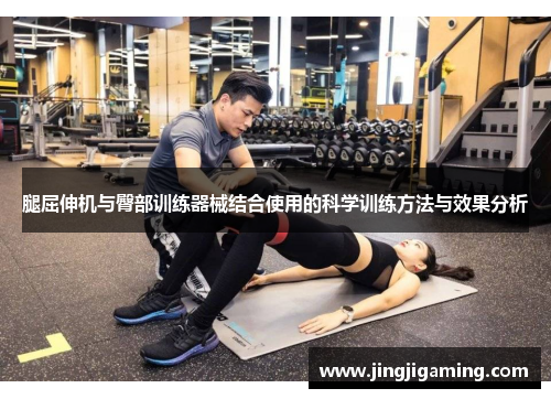 腿屈伸机与臀部训练器械结合使用的科学训练方法与效果分析